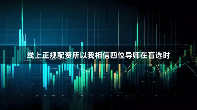 线上正规配资所以我相信四位导师在盲选时