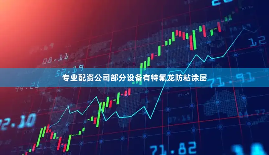专业配资公司部分设备有特氟龙防粘涂层