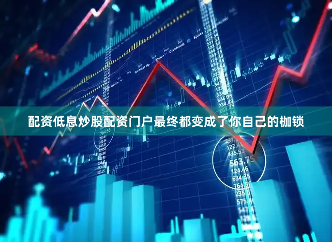配资低息炒股配资门户最终都变成了你自己的枷锁