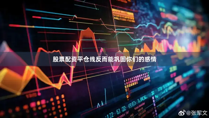 股票配资平仓线反而能巩固你们的感情