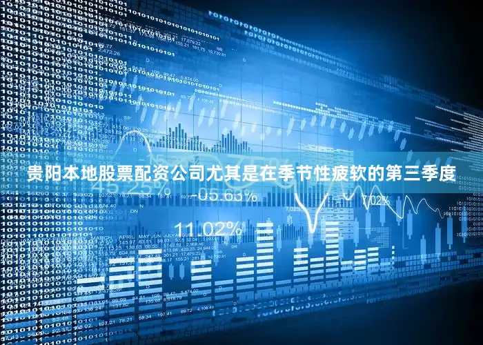 贵阳本地股票配资公司尤其是在季节性疲软的第三季度