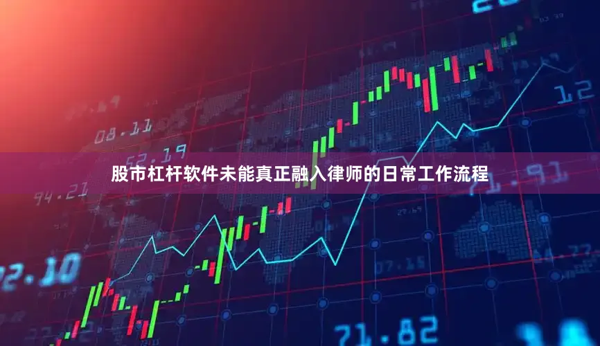 股市杠杆软件未能真正融入律师的日常工作流程